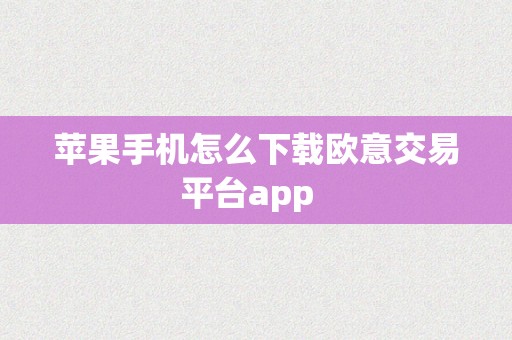 苹果手机怎么下载欧意交易平台app  