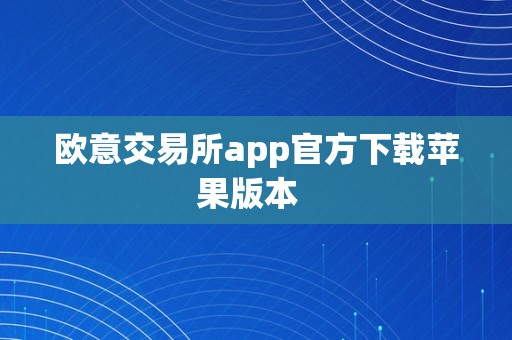 欧意交易所app官方下载苹果版本  