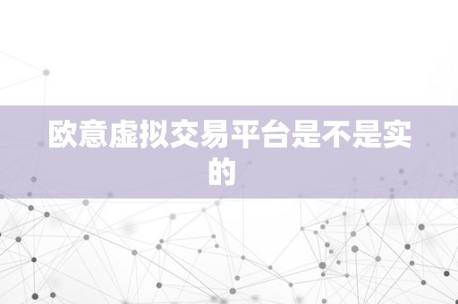 欧意虚拟交易平台是不是实的  