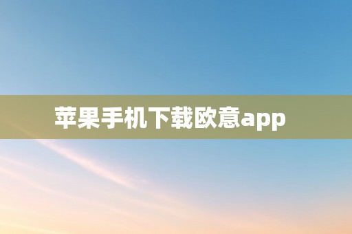 苹果手机下载欧意app  