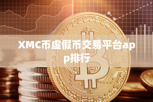 XMC币虚假币交易平台app排行