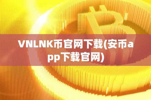 VNLNK币官网下载(安币app下载官网)