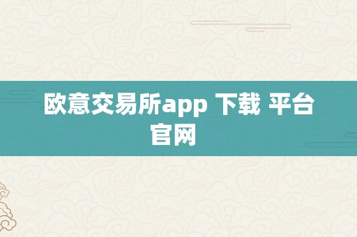 欧意交易所app 下载 平台官网  