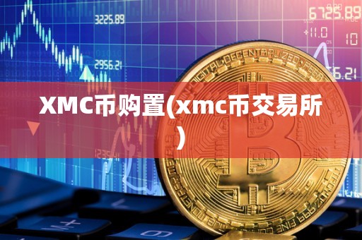 XMC币购置(xmc币交易所)