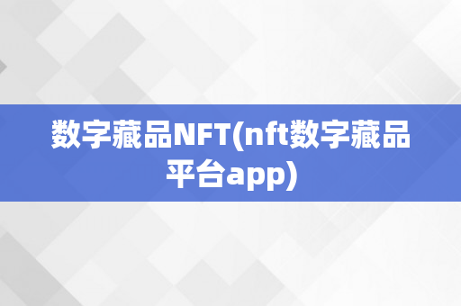 数字藏品NFT(nft数字藏品平台app)