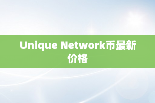 Unique Network币最新价格
