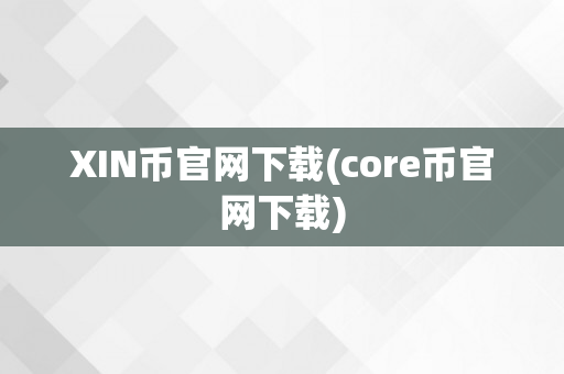 XIN币官网下载(core币官网下载)