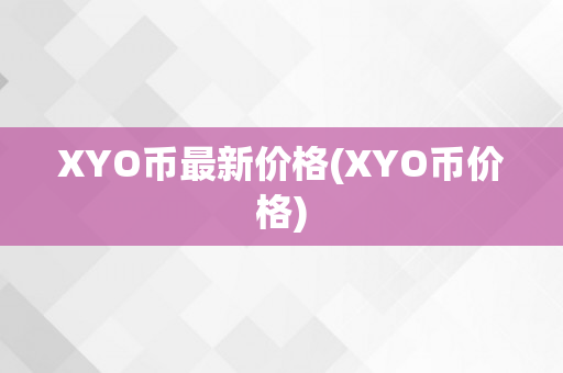 XYO币最新价格(XYO币价格)