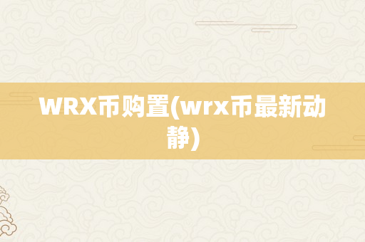 WRX币购置(wrx币最新动静)