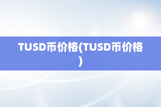 TUSD币价格(TUSD币价格)