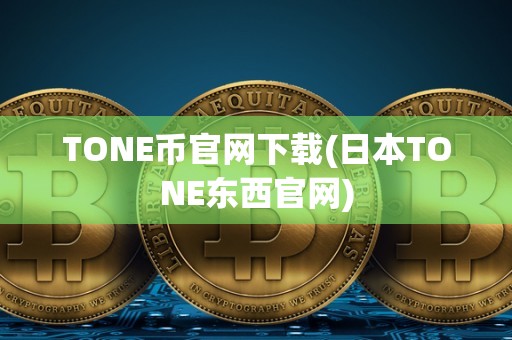 TONE币官网下载(日本TONE东西官网)