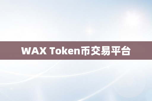 WAX Token币交易平台