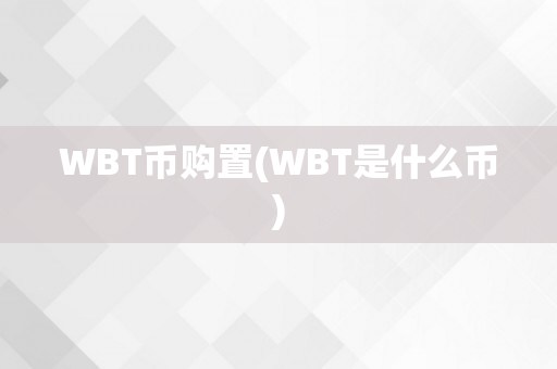 WBT币购置(WBT是什么币)