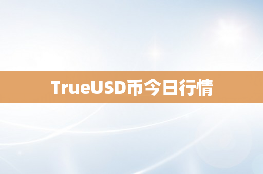 TrueUSD币今日行情