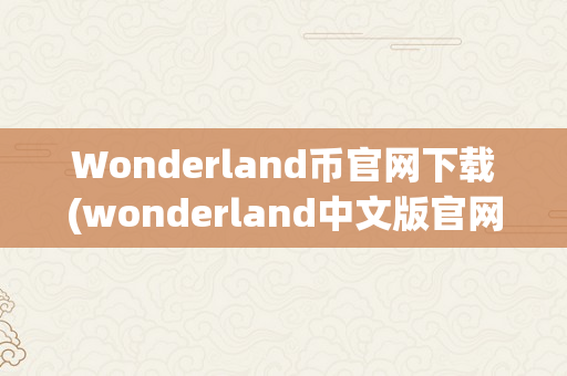 Wonderland币官网下载(wonderland中文版官网)