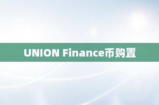 UNION Finance币购置