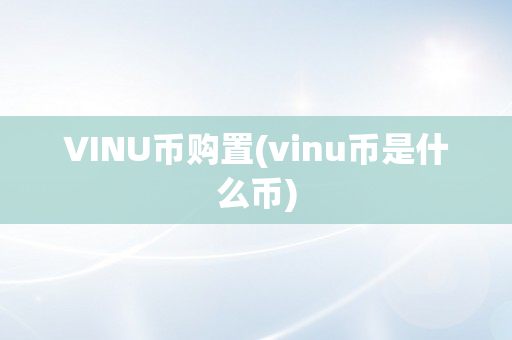 VINU币购置(vinu币是什么币)
