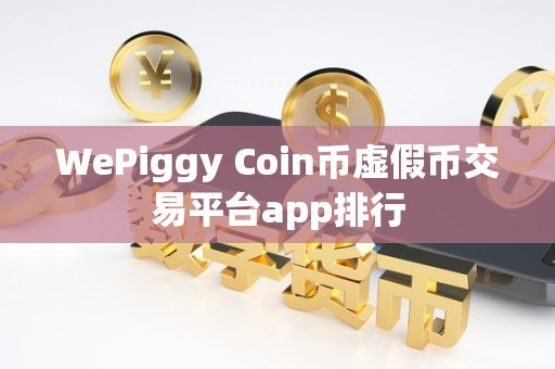 WePiggy Coin币虚假币交易平台app排行