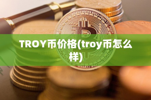 TROY币价格(troy币怎么样)