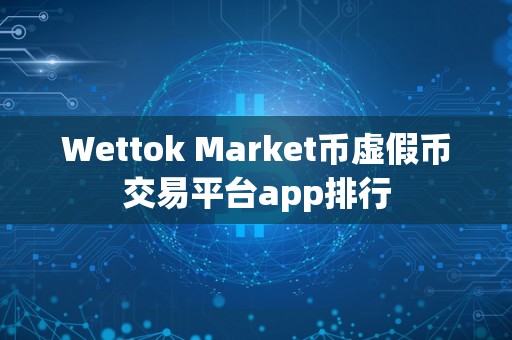 Wettok Market币虚假币交易平台app排行