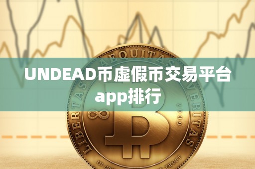 UNDEAD币虚假币交易平台app排行