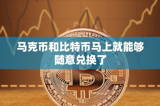 马克币和比特币马上就能够随意兑换了