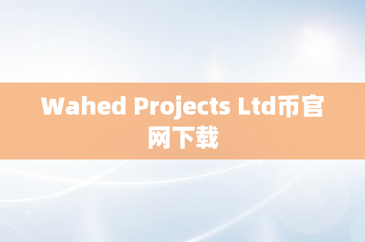 Wahed Projects Ltd币官网下载