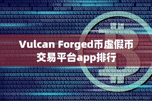 Vulcan Forged币虚假币交易平台app排行
