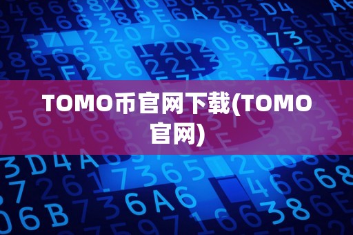 TOMO币官网下载(TOMO官网)