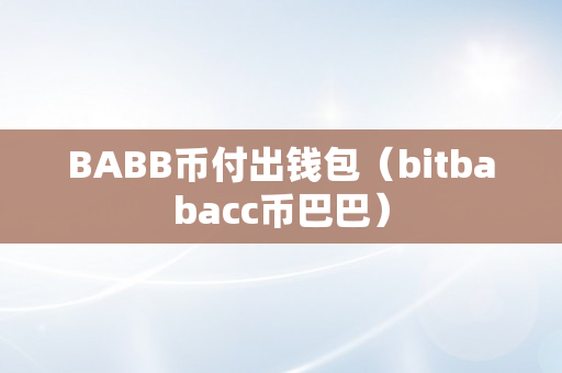 BABB币付出钱包（bitbabacc币巴巴）