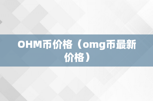 OHM币价格（omg币最新价格）