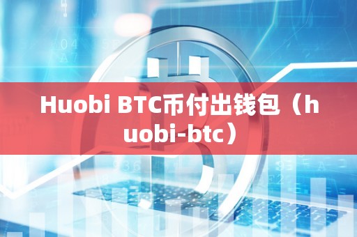 Huobi BTC币付出钱包（huobi-btc）