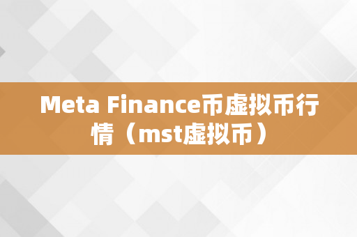 Meta Finance币虚拟币行情（mst虚拟币）