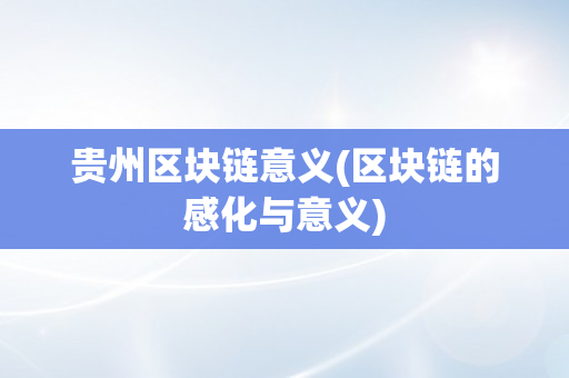 贵州区块链意义(区块链的感化与意义)