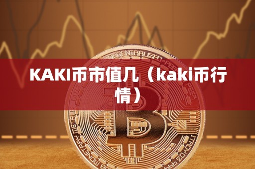 KAKI币市值几（kaki币行情）