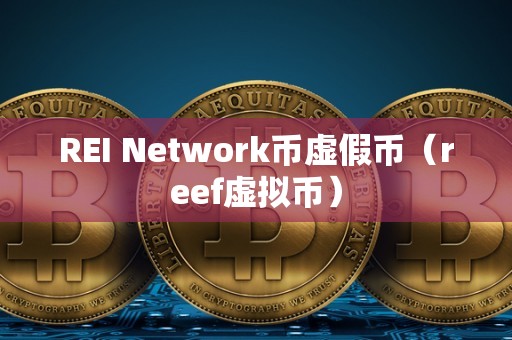 REI Network币虚假币（reef虚拟币）