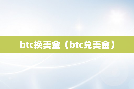 btc换美金（btc兑美金）