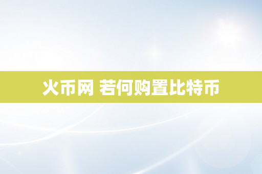 火币网 若何购置比特币
