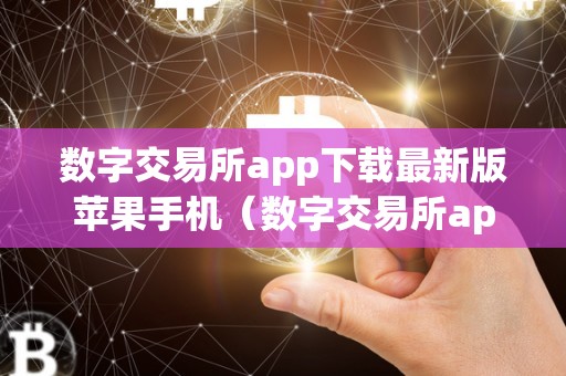 数字交易所app下载最新版苹果手机（数字交易所app下载最新版苹果手机怎么下载）