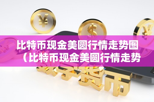 比特币现金美圆行情走势图（比特币现金美圆行情走势图最新）