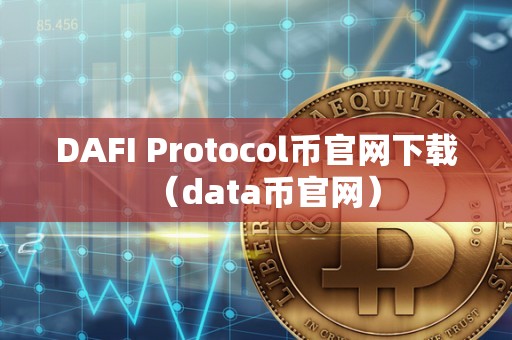 DAFI Protocol币官网下载（data币官网）